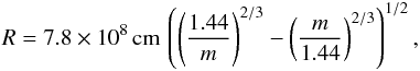 \begin{eqnarray} \label{rwd} R = 7.8\times 10^8\,{\rm cm}\,\left(\left(\frac{1.44}{m}\right)^{2/3}-\left(\frac{m}{1.44}\right)^{2/3}\right)^{1/2}, \end{eqnarray}