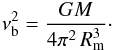 \begin{eqnarray} \label{nub} \nu_{\rm b}^2 = \frac{GM}{4\pi^2\,R_{\rm m}^3}\cdot \end{eqnarray}