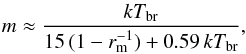 \begin{eqnarray} \label{mwd} m \approx \frac{kT_{\rm br}}{15\,(1-r_{\rm m}^{-1})+0.59\,kT_{\rm br}}, \end{eqnarray}