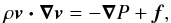 \begin{eqnarray} \label{euler} \rho \vec{v \cdot \nabla v} = -\vec{\nabla}P +\vec{f}, \end{eqnarray}