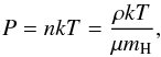 \begin{eqnarray} \label{igl} P = nkT =\frac{\rho k T}{\mu m_{\rm H}}, \end{eqnarray}