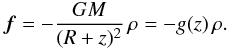 \begin{eqnarray} \vec{f} = -\frac{GM}{(R+z)^2}\,\rho = -g(z)\,\rho. \end{eqnarray}