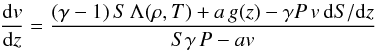 \begin{eqnarray} \label{eiler1} \frac{{\rm d}{v}}{{\rm d}z} = \frac{(\gamma-1)\,S\,\Lambda(\rho,T)+ a\,g(z)- \gamma P\,{v} \,{\rm d}S/{\rm d}z} {S\gamma\,P - a{v}} \end{eqnarray}