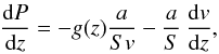 \begin{eqnarray} \label{energ1} \frac{{\rm d}P}{{\rm d}z} = -g(z)\frac{a}{S{v}} -\frac{a}{S}\,\frac{{\rm d}{v}}{{\rm d}z}, \end{eqnarray}