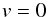 \begin{eqnarray} \label{bcb} {v} = 0 \end{eqnarray}