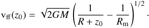 \begin{eqnarray} \label{vff} {\rm v_{\rm ff}}(z_0) = \sqrt{2GM}\,\left(\frac{1}{R+z_0} - \frac{1}{R_{\rm m}}\right)^{1/2}\cdot \end{eqnarray}