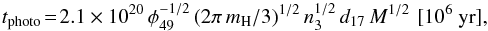 \begin{eqnarray} t_{\rm photo} \!=\! 2.1 \times 10^{20} \, \phi_{49}^{-1/2} \, (2\pi\, m_{\rm H}/3)^{1/2} \, n_3^{1/2} \, d_{17} \, M^{1/2}\,\, [10^6~{\rm yr}] , \end{eqnarray}