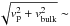 \hbox{$\sqrt{v_{\mathrm{p}}^2 + v_{\mathrm{bulk}}^2} \sim$}