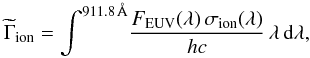 \begin{equation} \widetilde{\Gamma}_{\mathrm{ion}}=\int^{911.8\,\AA} \! \frac{F_{\rm EUV}(\lambda)\,\sigma_{\rm ion}(\lambda)}{hc} \, \lambda\, \mathrm{d}\lambda, \end{equation}