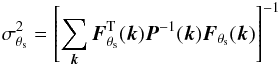 \begin{eqnarray} \label{eq:sigma_sz} \sigma_{\theta_{\rm s}}^2 = \left[\sum_{{\vec k}} {\vec F}_{\theta_{\rm s}}^{\rm T}({\vec k}) {\vec P}^{-1}({\vec k}) {\vec F}_{\theta_{\rm s}}({\vec k}) \right] ^{-1} \end{eqnarray}