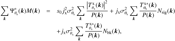\appendix \setcounter{section}{1} \begin{eqnarray} \label{eq:ap:filteredmapFT} \sum_{{\vec k}}^{}\Psi_{\theta_{\rm s}}^\ast({\vec k}) {M}({\vec k})& = & s_{0} j_{\rm x}^2 \sigma_{\theta_{\rm s}}^2 \sum_{{\vec k}}^{} \frac{\left| T^{\rm x}_{\theta_{\rm s}}({\vec k}) \right|^2 }{P({\vec k})} + j_{\rm x} \sigma_{\theta_{\rm s}}^2 \sum_{{\vec k}}^{} \frac{ T^{\rm x \ast}_{\theta_{\rm s}}({\vec k}) }{P({\vec k})} {N_{\rm sig}}({\vec k}) \nonumber\\ &&+ j_{\rm x} \sigma_{\theta_{\rm s}}^2 \sum_{{\vec k}}^{} \frac{ T^{\rm x \ast}_{\theta_{\rm s}}({\vec k}) }{P({\vec k})} N_{\rm bk}({\vec k}), \end{eqnarray}