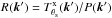 \hbox{$R({\vec k}') = { T^{\rm x}_{\theta_{\rm s}}({\vec k}') /P({\vec k}')}$}
