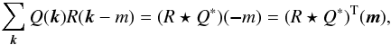 \appendix \setcounter{section}{1} \begin{eqnarray} \sum_{{\vec k}}Q({\vec k})R({\vec k-m}) = (R \star Q^\ast)({\vec -m}) = (R \star Q^\ast)^{\rm T}({\vec m}), \end{eqnarray}