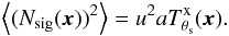 \begin{eqnarray} \label{eq:Nsig_variance} \left\langle ({N_{\rm sig}}({\vec x}))^2 \right\rangle = u^2 aT^{\rm{x}}_{\theta_{\rm s}}({\vec x}). \end{eqnarray}