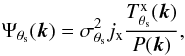 \begin{eqnarray} \label{eq:Xray_MF} \Psi_{\theta_{\rm s}}({\vec k}) = \sigma_{\theta_{\rm s}}^2 j_{\rm x} \frac{T^{\rm{x}}_{\theta_{\rm s}}({\vec k})}{{P}({\vec k})} , \end{eqnarray}