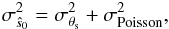 \begin{eqnarray} \label{eq:totalvariance} \sigma_{\hat{s}_0}^2 = \sigma_{\theta_{\rm s}}^2 + \sigma_{\rm Poisson}^2, \end{eqnarray}
