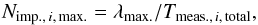\begin{equation} N_{\mathrm{imp.},\, i,\,\mathrm{max.}}= \lambda_\mathrm{max.}/T_{\mathrm{meas.,}\,i,\,\mathrm{total}}, \end{equation}