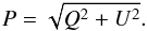 \begin{equation} \label{pol_deg} P=\sqrt{Q^2+U^2}. \end{equation}