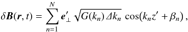 \begin{equation} \label{eq:dB} \delta\f B(\f r,t)=\sum_{n=1}^N\f e'_\perp\sqrt{G(k_n)\,\De k_n}\,\cos\!\left(k_nz'+\beta_n\right), \end{equation}