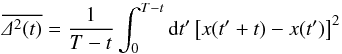 \begin{equation} \label{eq:msqT} \overline{\De^2(t)}=\frac{1}{T-t}\int_0^{T-t}\df t'\left[x(t'+t)-x(t')\right]^2 \end{equation}