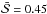 \hbox{$\bar{\mathcal{S}}=0.45$}