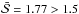 \hbox{$\bar{\mathcal{S}} = 1.77 > 1.5$}