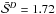 \hbox{$\bar{\mathcal{S}}^D=1.72$}