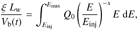 \begin{equation} \frac{\xi \; L_{\rm w}}{V_{\rm b}(t)} = \int_{E_{\rm inj}}^{E_{\rm max}} Q_0\left ( \frac{E}{E_{\rm inj}} \right )^{-s} E \; \der E \label{inject2} , \end{equation}