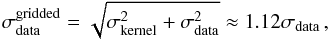 \begin{equation} \sigma_\mathrm{data}^\mathrm{gridded} = \sqrt{\sigma_\mathrm{kernel}^2+\sigma_\mathrm{data}^2}\approx1.12\sigma_\mathrm{data}\,,\label{eq:convolreso} \end{equation}
