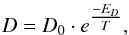 \begin{eqnarray} D = D_{0} \cdot e^{\tfrac{-E_{D}}{T}}, \label{diffT} \end{eqnarray}