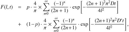 \begin{eqnarray} F(l,t) &= & p \cdot \frac{4}{\pi} \times \sum_{n\! =\! 0}^{\infty}\frac{(-1)^{n}}{(2n + 1)} \cdot \exp \left[-\frac{(2n+1)^{2} \pi^{2} D t}{4 l^{2}}\right]\nonumber\\ &+& (1\!-\!p) \cdot \frac{4}{\pi} \times \sum_{n\! =\! 0}^{\infty}\frac{(-1)^{n}}{(2n\! + \!1)} \cdot \exp \left[-\frac{(2n\!+\!1)^{2} \pi^{2} D' t}{4 l^{2}}\right], \label{bajada2D} \end{eqnarray}
