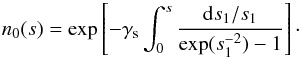 \appendix \setcounter{section}{1} \begin{equation} n_0 (s)= \exp\left[ -\gamma_\mathrm{s} \int_0^s \frac{{\rm d}s_1/s_1}{\exp(s_1^{-2})-1} \right] \cdot \label{equ:n_0} \end{equation}