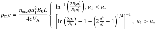 \appendix \setcounter{section}{1} \begin{equation} p_\mathrm{m}c=\frac {\eta _\mathrm{esc}qu_1^2B_0L}{4cV_\mathrm{A}} \left\{ \begin{array}{ll} \ln ^{-1}\left( \frac {2B_0u_1^2}{B_\mathrm{b}u_*^2}\right) , u_1<u_*\\ \left[ \ln \left( \frac {2B_0}{B_\mathrm{b}}\right) -1 +\left( 2\frac {u_1^4}{u_*^4}-1\right) ^{1/4} \right] ^{-1}, \ u_1>u_* \end{array} \right. \end{equation}