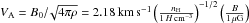 \hbox{$V_\mathrm{A}=B_0/\!\sqrt{4\pi \rho }= 2.18\,\mathrm{km\,s^{-1}} \left(\frac{n_\mathrm{H}}{1\,H\,\mathrm{cm^{-3}}}\right)^{-1/2}\left(\frac{B}{1\,\mathrm{\mu G}}\right)$}