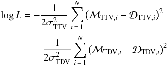 \begin{eqnarray} \log L & = &-\frac{1}{2\sigma^2_{\text{TTV}}}\sum_{i\,=\,1}^{N}\left(\mathcal{M}_{\text{TTV},i} - \mathcal{D}_{\text{TTV},i}\right)^2 \nonumber\\ &&\quad - \frac{1}{2\sigma^2_{\text{TDV}}}\sum_{i\,=\,1}^{N}\left(\mathcal{M}_{\text{TDV},i} - \mathcal{D}_{\text{TDV},i}\right)^2 \end{eqnarray}