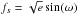 \hbox{$f_s = \sqrt{e}\sin(\omega)$}