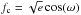 \hbox{$f_{\rm c} = \sqrt{e}\cos(\omega)$}