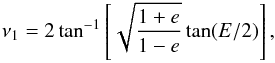\begin{eqnarray*} \nu_{\rm 1} = 2\tan^{-1}\left[\sqrt{\frac{1+e}{1-e}}\tan(E/2)\right], \end{eqnarray*}