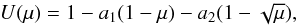 \begin{eqnarray*} U(\mu) = 1 - a_1(1-\mu) - a_2(1-\sqrt{\mu}), \end{eqnarray*}