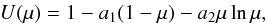 \begin{eqnarray*} U(\mu) = 1 - a_1(1-\mu) - a_2\mu\ln\mu, \end{eqnarray*}