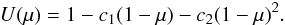 \begin{eqnarray*} U(\mu) = 1- c_1(1-\mu) - c_2(1-\mu)^2. \end{eqnarray*}
