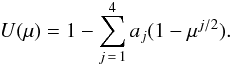 \begin{eqnarray*} U(\mu) = 1 - \sum_{j\,=\,1}^{4}a_j(1-\mu^{j/2}). \end{eqnarray*}