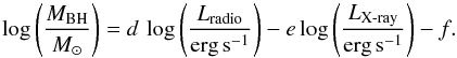 \begin{equation} \log\left(\dfrac{M_\text{BH}}{M_{\odot}}\right) = d\,\log\left( \dfrac{L_\text{radio}}{\text{erg}\,\text{s}^{-1}}\right) - e\log\left( \dfrac{L_\text{X-ray}}{\text{erg}\,\text{s}^{-1}} \right)- f . \end{equation}