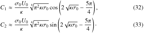 \begin{eqnarray} &&C_1 \approx \frac{\sigma_0 U_0}\kappa\sqrt[4]{\pi^2\kappa\sigma_0} \cos\left(2\sqrt{\kappa\sigma_0} - \frac{5\pi}4\right), \quad \label{eq:29}\\ &&C_2 \approx \frac{\sigma_0 U_0}\kappa\sqrt[4]{\pi^2\kappa\sigma_0} \sin\left(2\sqrt{\kappa\sigma_0} - \frac{5\pi}4\right)\cdot \label{eq:29a} \end{eqnarray}