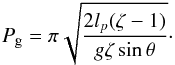 \begin{eqnarray} \label{eq:pendulumperiod} P_\mathrm{g} = \pi \sqrt{\frac{2l_p(\zeta-1)}{g\zeta\sin \theta}} \cdot \end{eqnarray}