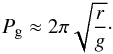 \begin{eqnarray} \label{eq:period-pendulum-approx} P_\mathrm{g} \approx 2 \pi \sqrt{\frac{r}g} \cdot \end{eqnarray}