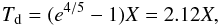 \begin{eqnarray} T_{\rm d} = (e^{4/5} - 1)X = 2.12 X , \label{eq:34} \end{eqnarray}