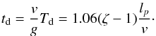 \begin{eqnarray} \label{eq:damping_time} t_{\rm d} = \frac vg T_{\rm d} = 1.06(\zeta-1)\frac{l_p}{v} \cdot \end{eqnarray}