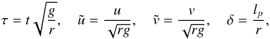 \begin{eqnarray} \tau = t\sqrt{\frac gr}, \quad \tilde{u} = \frac u{\sqrt{rg}}, \quad \tilde{v} = \frac v{\sqrt{rg}}, \quad \delta = \frac{l_p}r, \label{eq:4.3} \end{eqnarray}