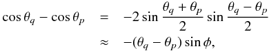 \begin{eqnarray} \cos\theta_q - \cos\theta_p &=& -2\sin\frac{\theta_q + \theta_p}2 \sin\frac{\theta_q - \theta_p}2 \nonumber\\ &\approx& -(\theta_q - \theta_p)\sin\phi , \label{eq:4.6} \end{eqnarray}